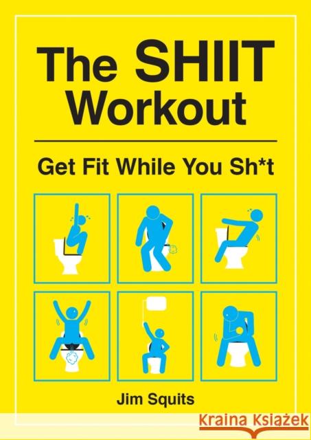 The SHIIT Workout: Get Fit While You Sh*t Jim Squits 9781787833265 Octopus Publishing Group - książka