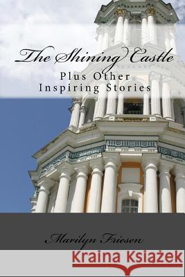 The Shining Castle: Plus Other Inspiring Stories Mrs Marilyn Friesen 9781539302919 Createspace Independent Publishing Platform - książka