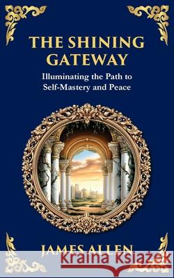 The Shining Gateway: Illuminating the Path to Self-Mastery and Peace James Allen Tim Zengerink 9781804214749 Library of Alexandria - książka