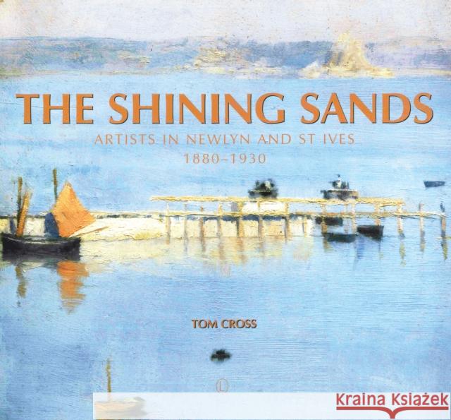 The Shining Sands: Artists in Newlyn and St Ives 1880-1930 Tom Cross 9780718894511 Lutterworth Press - książka