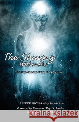 The Shining Within Me: Communications from the Afterlife Freddie Rivera 9781499358889 Createspace - książka
