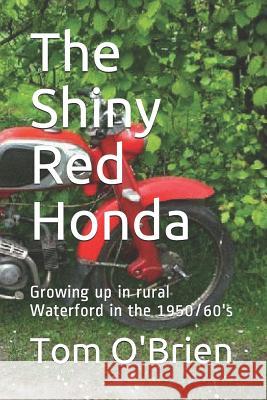 The Shiny Red Honda: Growing Up in Rural Waterford in the 1950/60's Tom O'Brien 9781494844936 Createspace - książka