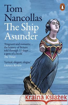 The Ship Asunder: A Maritime History of Britain in Eleven Vessels Tom Nancollas 9780241434154 Penguin Books Ltd - książka