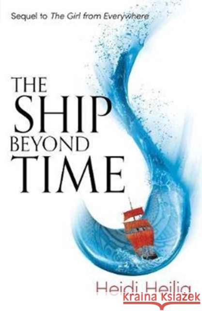 The Ship Beyond Time: The thrilling sequel to The Girl From Everywhere Heidi Heilig 9781471406164 Hot Key Books - książka