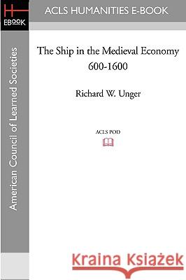 The Ship in the Medieval Economy 600-1600 Richard W. Unger 9781597405409 ACLS History E-Book Project - książka