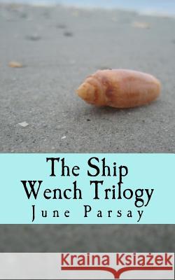 The Ship Wench Trilogy June Parsay 9781537322711 Createspace Independent Publishing Platform - książka