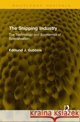 The Shipping Industry: The Technology and Economics of Specialisation Edmund J. Gubbins 9781041295136 Routledge - książka