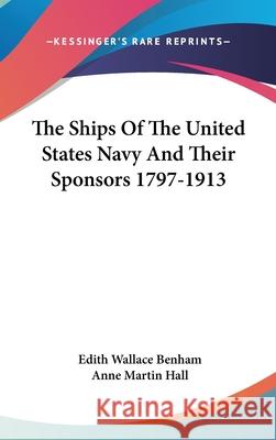 The Ships Of The United States Navy And Their Sponsors 1797-1913 Benham, Edith Wallace 9780548089934  - książka