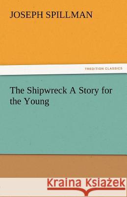 The Shipwreck a Story for the Young Joseph Spillman 9783842486904 Tredition Classics - książka