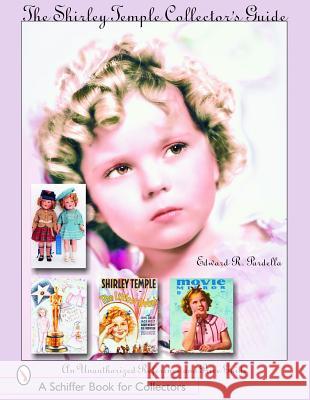 The Shirley Temple Collector's Guide: An Unauthorized Reference and Price Guide Edward R. Pardella 9780764323386 Schiffer Publishing - książka