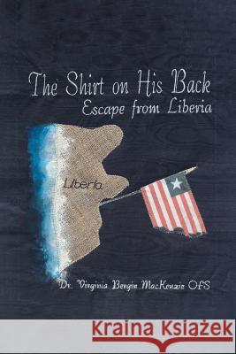 The Shirt on His Back: Escape from Liberia Dr Virginia Bergin MacKenzie Ofs 9781640039834 Covenant Books - książka