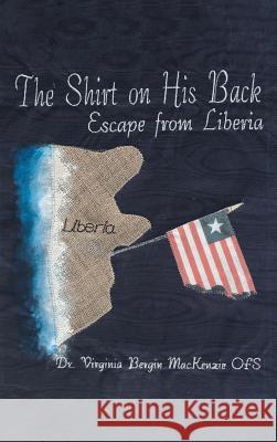 The Shirt on His Back: Escape from Liberia Dr Virginia Bergin MacKenzie Ofs 9781640039841 Covenant Books - książka