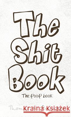 The Shit Book: The Poop Book Bainter, Thomas N. 9781466903654 Trafford Publishing - książka