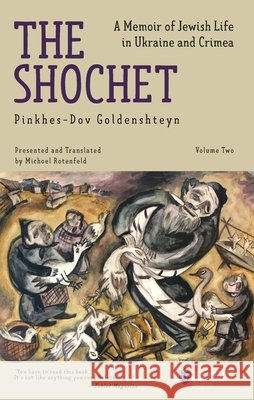 The Shochet (Vol. 2): A Memoir of Jewish Life in Ukraine and Crimea Pinkhes-Dov Goldenshteyn, Michoel Rotenfeld 9798887196138 Academic Studies Press - książka