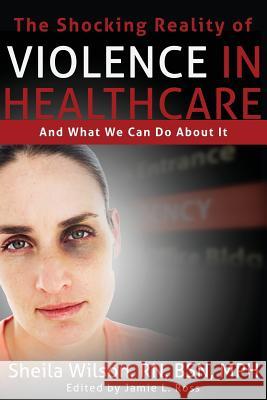 The Shocking Reality of Violence in Healthcare: And What We Can Do About It Ross, Jamie Lyn 9781546583370 Createspace Independent Publishing Platform - książka