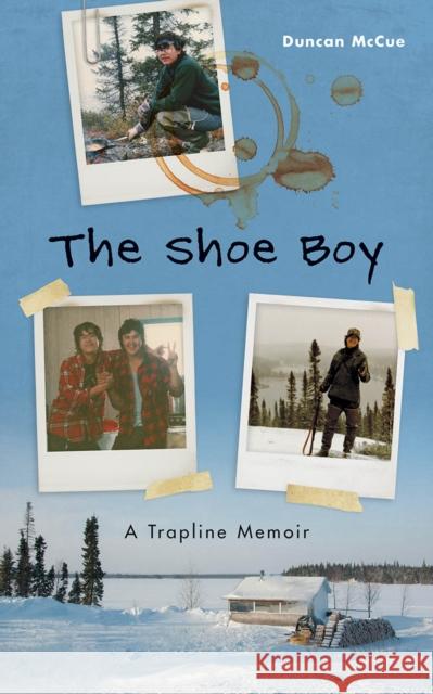 The Shoe Boy: A Trapline Memoir McCue, Duncan 9780774880572 University of British Columbia Press - książka