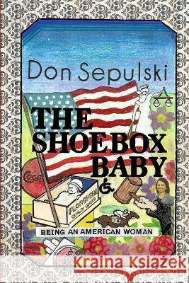 The Shoebox Baby: Being An American Woman Sepulski, Don 9781522741916 Createspace Independent Publishing Platform - książka