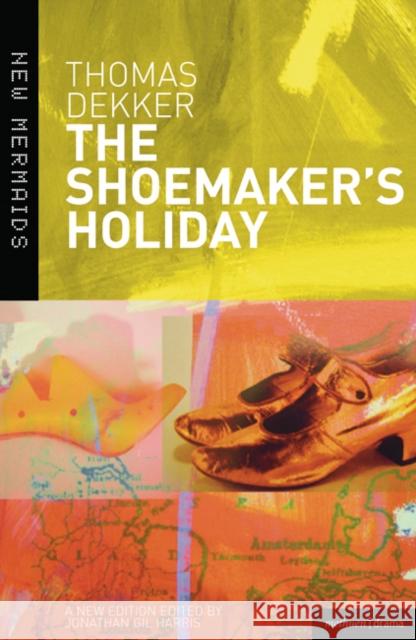 The Shoemaker's Holiday Thomas Dekker, Jonathan Gil Harris, Jonathan Gil Harris 9780713673784 Bloomsbury Publishing PLC - książka