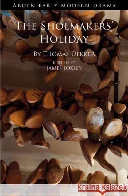 The Shoemakers' Holiday Thomas Dekker James Loxley Suzanne Gossett 9781474277549 Arden Shakespeare - książka