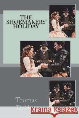 The shoemakers' holiday Dekker, Thomas 9781721246977 Createspace Independent Publishing Platform - książka