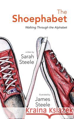 The Shoephabet: Walking Through the Alphabet Sarah Steele James Steele 9780997445329 Sarah Steele - książka