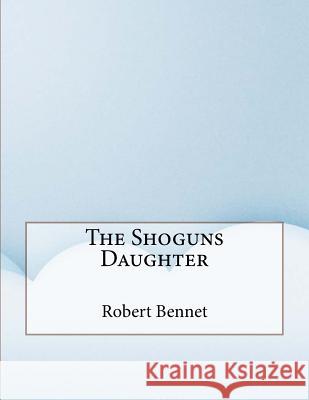 The Shoguns Daughter Robert Ames Bennet 9781530184996 Createspace Independent Publishing Platform - książka