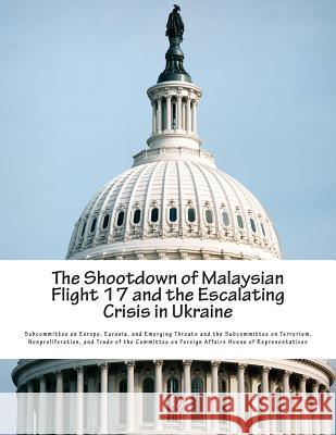 The Shootdown of Malaysian Flight 17 and the Escalating Crisis in Ukraine Eurasia And Eme Subcommitte 9781507748558 Createspace - książka