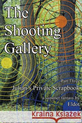 The Shooting Gallery: Julian's Private Scrapbook Part 3 Eldot 9781477149867 Xlibris Corporation - książka