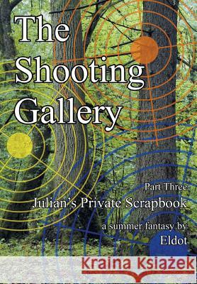 The Shooting Gallery: Julian's Private Scrapbook Part 3 Eldot 9781477149874 Xlibris Corporation - książka