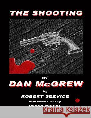 The Shooting of Dan McGrew - Illustrated by Deran Wright Robert Service Charles Deran Wright 9781983953859 Createspace Independent Publishing Platform - książka