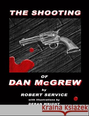 The Shooting of Dan McGrew - Illustrated by Deran Wright Robert Service Charles Deran Wright 9781983953859 Createspace Independent Publishing Platform - książka