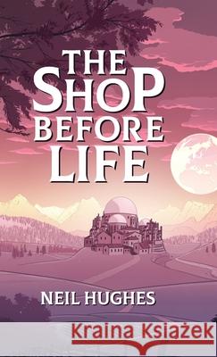 The Shop Before Life Neil Hughes 9780993166853 Enthusiastic Whim - książka