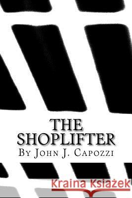 The Shoplifter: People at Their Worst and the Worst of People John J. Capozzi 9781724978141 Createspace Independent Publishing Platform - książka