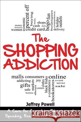 The Shopping Addiction: A Cure for Compulsive Shopping and Spending to Free Yourself from Addiction! Jeffrey Powell 9781501018558 Createspace - książka