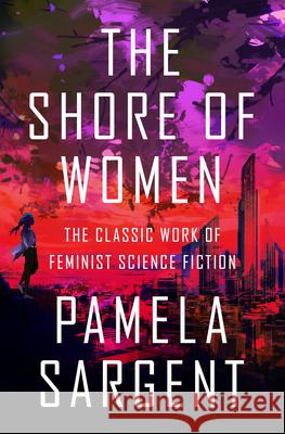 The Shore of Women: The Classic Work of Feminist Science Fiction Pamela Sargent 9781497640641 Open Road Media Science & Fantasy - książka