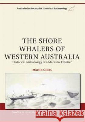 The Shore Whalers of Western Australia: Historical Archaeology of a Maritime Frontier Martin Gibbs 9781920899622 Sydney University Press - książka