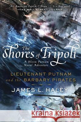 The Shores of Tripoli: Lieutenant Putnam and the Barbary Pirates James L. Haley 9780425278178 G.P. Putnam's Sons - książka
