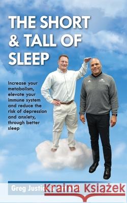 The Short & Tall of Sleep: Increase Your Metabolism, Elevate Your Immune System and Reduce The Risk of Depression and Anxiety, Through Better Sle Art Still Greg Justice 9781654168209 Independently Published - książka