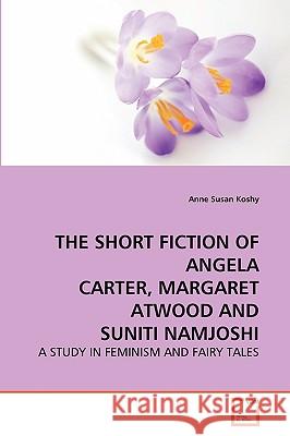 The Short Fiction of Angela Carter, Margaret Atwood and Suniti Namjoshi Anne Susan Koshy 9783639260083 VDM Verlag - książka