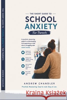 The Short Guide To School Anxiety: For Parents Chandler, Andrew 9798192515150 Independently Published - książka