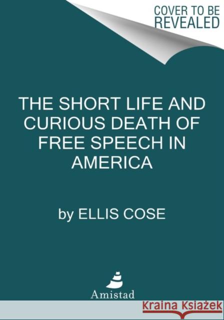 The Short Life and Curious Death of Free Speech in America Ellis Cose 9780062999726 Amistad Press - książka