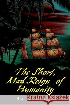 The Short, Mad Reign of Humanity Marc Silva 9780595263950 Writers Club Press - książka