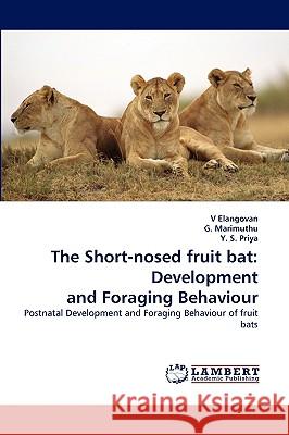 The Short-Nosed Fruit Bat: Development and Foraging Behaviour Elangovan, V. 9783838371856 LAP Lambert Academic Publishing AG & Co KG - książka