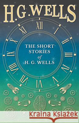 The Short Stories of H. G. Wells H. G. Wells 9781473333536 H. G. Wells Library - książka