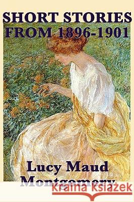 The Short Stories of Lucy Maud Montgomery from 1896-1901 Lucy Maud Montgomery 9781617200076 SMK Books - książka