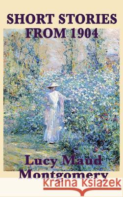 The Short Stories of Lucy Maud Montgomery from 1904 Lucy Maud Montgomery 9781515432173 SMK Books - książka