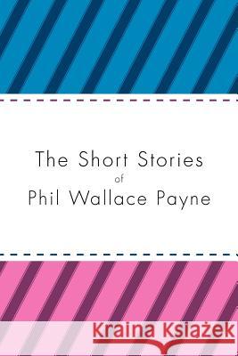 The Short Stories of Phil Wallace Payne Phil Wallace Payne 9781469136967 Xlibris Corporation - książka