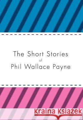 The Short Stories of Phil Wallace Payne Phil Wallace Payne 9781469136974 Xlibris Corporation - książka