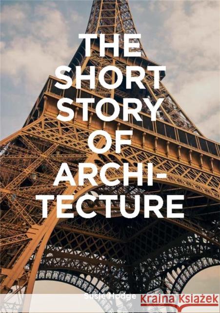 The Short Story of Architecture: A Pocket Guide to Key Styles, Buildings, Elements & Materials Susie Hodge 9781786273703 Orion Publishing Co - książka