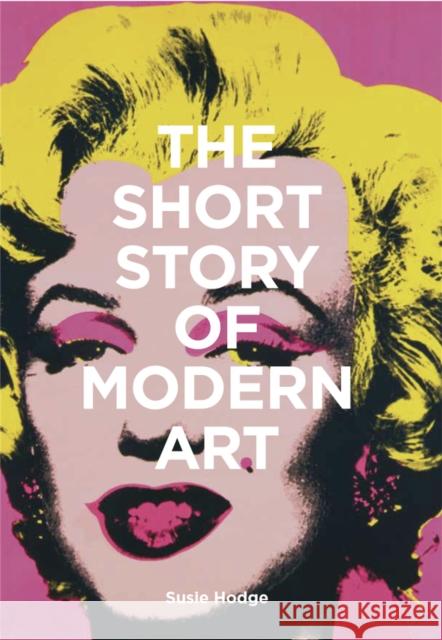 The Short Story of Modern Art: A Pocket Guide to Key Movements, Works, Themes and Techniques Susie Hodge 9781786273697 Orion Publishing Co - książka